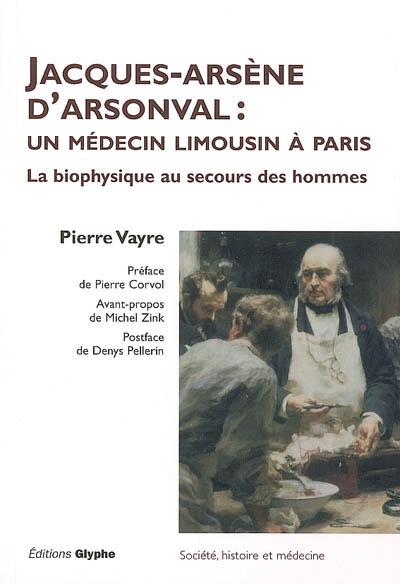 Jacques-Arsène d'Arsonval : un médecin limousin à Paris : la biophysique au secours des hommes