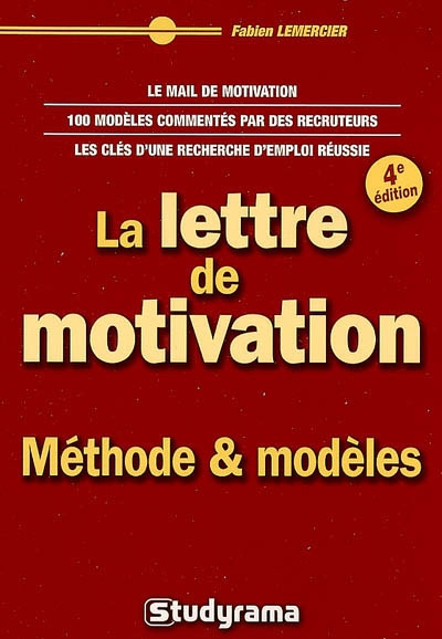 La lettre de motivation : méthode & modèles : le mail de motivation, 100 modèles commentés par des recruteurs, les clés d'une recherche d'emploi réussie