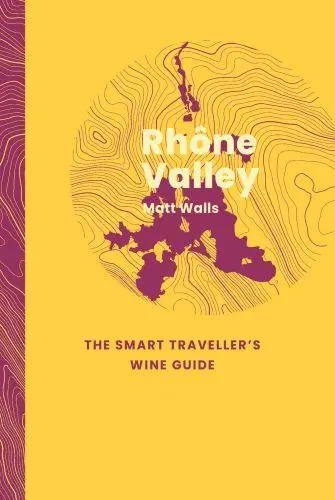 Rhône Valley : The Smart Traveller´s Wine Guide
