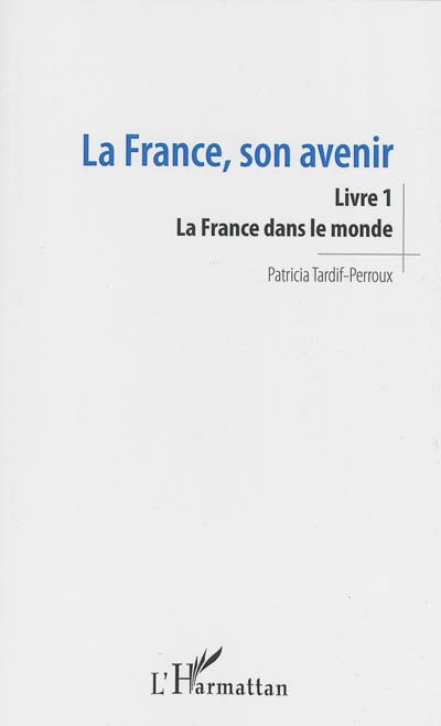 La France, son avenir. Vol. 1. La France dans le monde