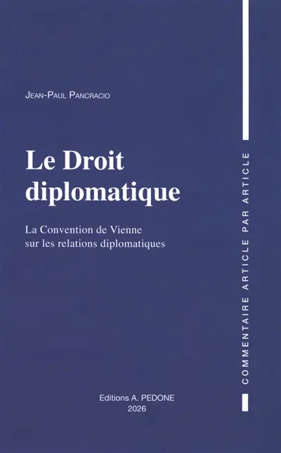 Le droit diplomatique : la convention de Vienne sur les relations diplomatiques : commentaire article par article