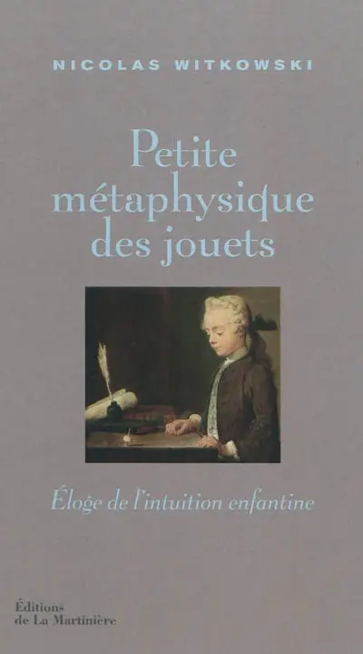 Petite métaphysique des jouets : éloge de l'intuition enfantine