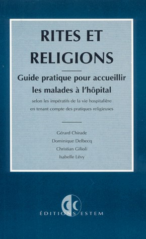 Rites et religions : guide pratique pour accueillir les malades à l'hôpital selon les impératifs de la vie hospitalière en tenant compte des pratiques religieuses