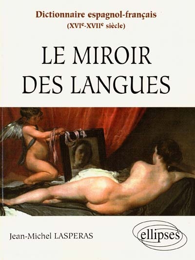 Le miroir des langues : dictionnaire espagnol-français, XVIe-XVIIe siècle