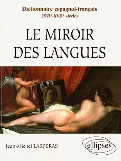 Le miroir des langues : dictionnaire espagnol-français, XVIe-XVIIe siècle
