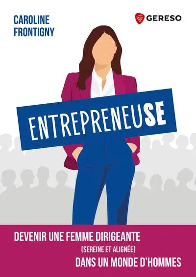Entrepreneuse : devenir une femme dirigeante (sereine et alignée) dans un monde d'hommes