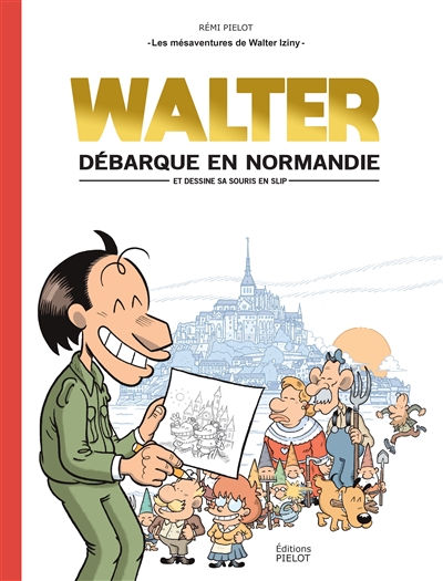Les mésaventures de Walter Iziny. Vol. 1. Walter débarque en Normandie : et dessine sa souris en slip