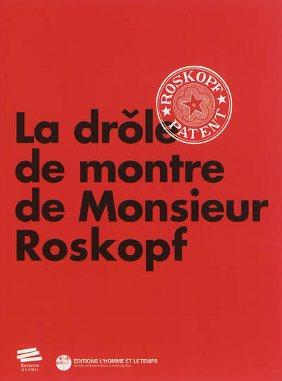 La drôle de montre de M. Roskopf : exposition, La Chaux-de-Fonds, Musée international d'horlogerie, 24 mai 2013-19 janvier 2014