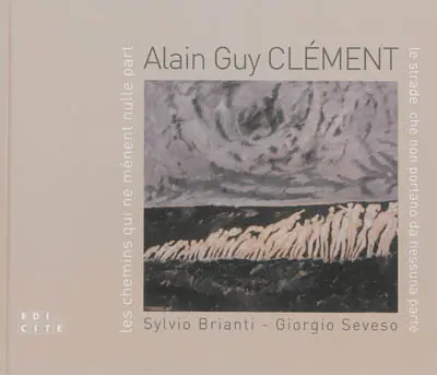 Alain Guy Clément : les chemins qui ne mènent nulle part. Alain Guy Clément : le strade che non portano da nesuna parte