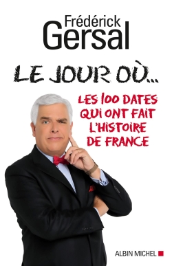 Le jour où... : les 100 dates qui ont fait l'histoire de France