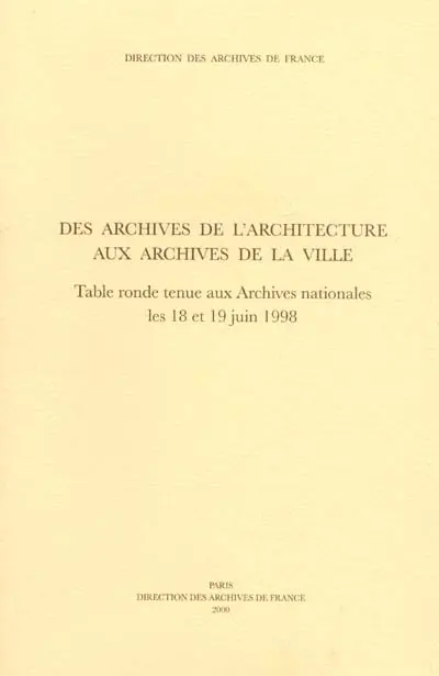 Des archives de l'architecture aux archives de la ville : table ronde tenue aux Archives nationales les 18-19 juin 1998