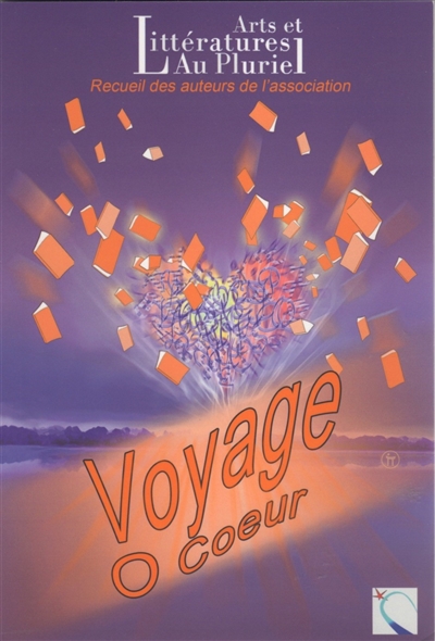 Voyage o coeur : recueil des auteurs de l'association Arts et littératures au pluriel