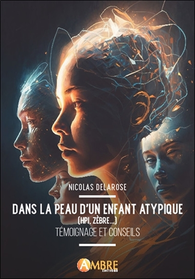 Dans la peau d'un enfant atypique (HPI, zèbre...) : témoignage et conseils pour accompagner les enfants à hauts potentiels et aux besoins spécifiques
