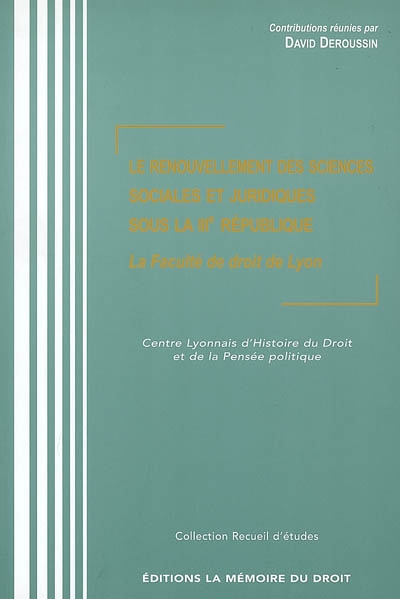 Le renouvellement des sciences sociales et juridiques sous la IIIe République : la Faculté de droit de Lyon : recueil d'études
