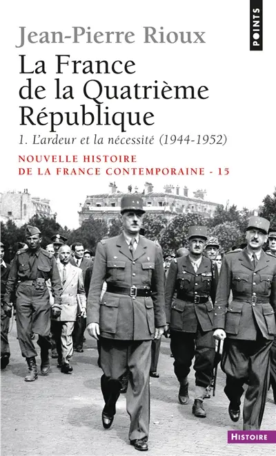 Nouvelle histoire de la France contemporaine. Vol. 15. La France de la IVe République. Vol. 1. L'ardeur et la nécessité : 1944-1952