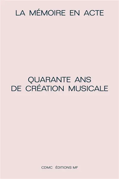 La mémoire en acte : quarante ans de création musicale