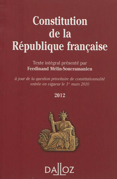 Constitution de la République française 2012 : texte intégral de la Constitution de la Ve République à jour de la question prioritaire de constitutionnalité entrée en vigueur le 1er mars 2010
