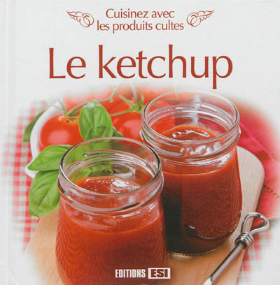 Le ketchup : cuisinez avec les produits cultes