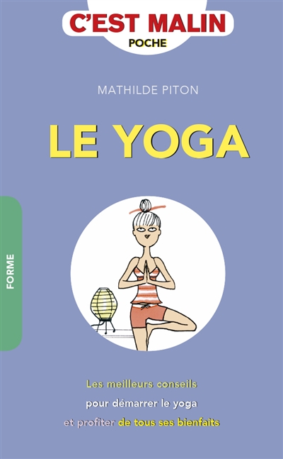 Le yoga malin : les meilleurs conseils pour démarrer le yoga et profiter de tous ses bienfaits