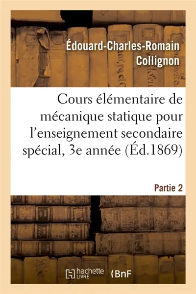 Cours élémentaire de mécanique statique pour l'enseignement secondaire spécial, 3e année. Partie 2 : ouvrage répondant aux programmes officiels de 1866
