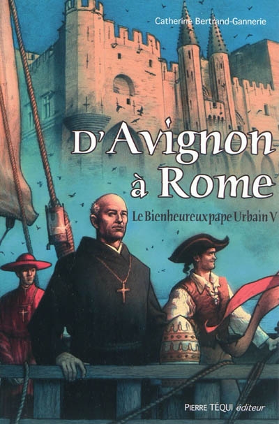 D'Avignon à Rome : le bienheureux pape Urbain V : une biographie