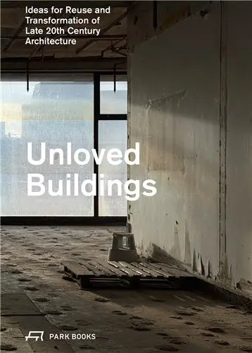 Unloved Buildings Ideas for Reuse and Transformation of Late 20th-Century Architecture