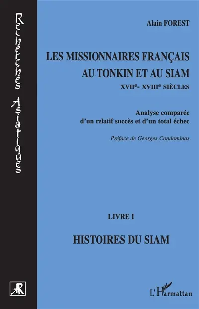 Les missionnaires français au Tonkin et au Siam (XVIIe-XVIIIe siècles) : analyse comparée d'un relatif succès et d'un total échec. Vol. 1. Histoires du Siam