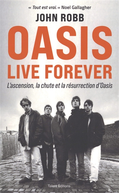 Oasis : live forever : l'ascension, la chute et la résurrection d'Oasis