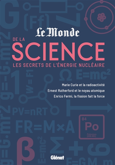 Le Monde de la science. Vol. 2. Les secrets de l'énergie nucléaire : Marie Curie et la radioactivité, Ernest Rutherford et le noyau atomique, Enrico Fermi, la scission fait la force