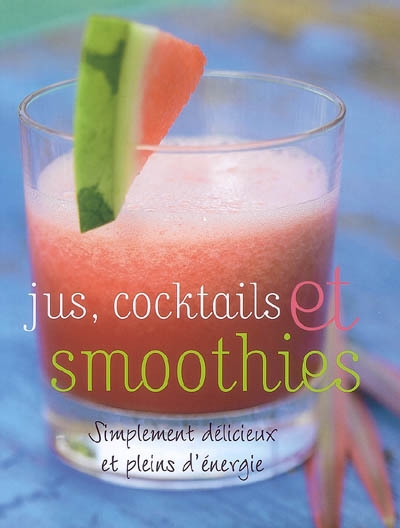 Jus, cocktails et smoothies : simplement délicieux et plein d'énergie