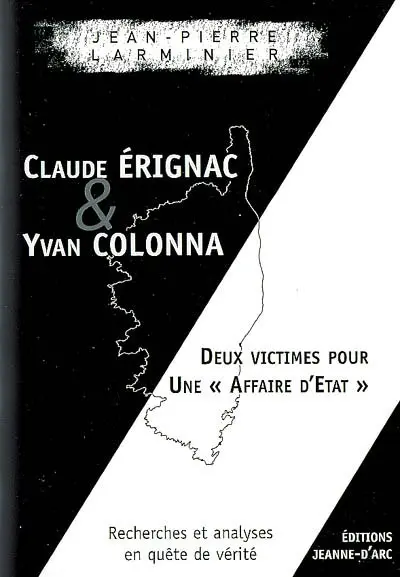 Claude Erignac & Yvan Colonna : deux victimes pour une affaire d'Etat : recherches et analyses en quête de vérité