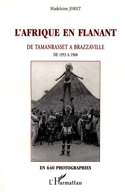 L'Afrique en flânant, de Tamanrasset à Brazzaville : sept ans en Afrique noire à la veille de la décolonisation de 1953 à 1960 : en 640 photographies