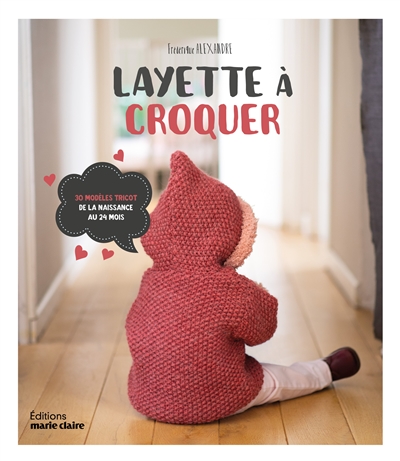 Layette à croquer : 40 modèles de la naissance au 24 mois