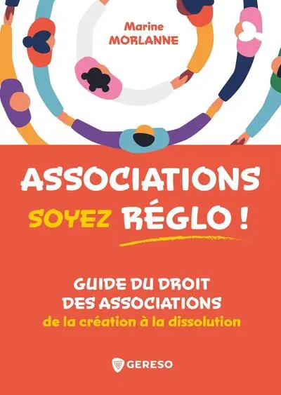 Associations, soyez réglo ! : guide du droit des associations : de la création à la dissolution