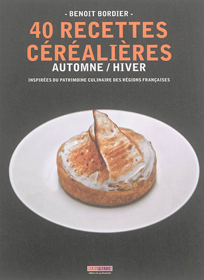 40 recettes céréalières : automne-hiver : inspirées du patrimoine culinaire des régions françaises