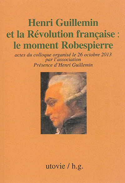 Henri Guillemin et la Révolution française : le moment Robespierre : actes du colloque organisé le 26 octobre 2013