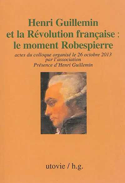 Henri Guillemin et la Révolution française : le moment Robespierre : actes du colloque organisé le 26 octobre 2013