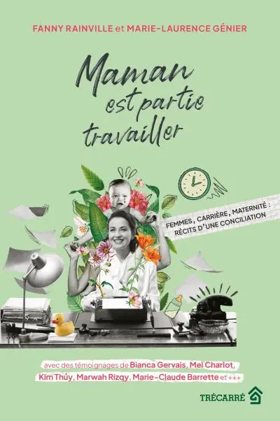 Maman est partie travailler : Femmes, carrière, maternité : récits d'une conciliation