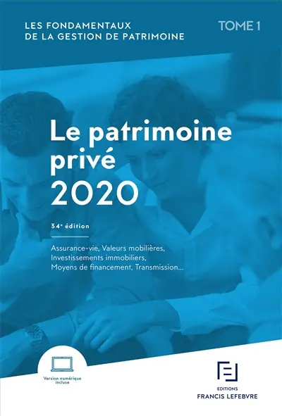 Les fondamentaux de la gestion de patrimoine. Vol. 1. Le patrimoine privé 2020 : assurance-vie, valeurs mobilières, investissements immobiliers, moyens de financement, transmission...