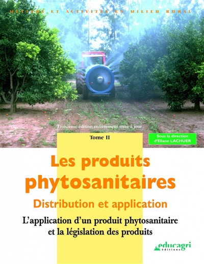 Les produits phytosanitaires : distribution et application. Vol. 2. L'application d'un produit phytosanitaire et la législation des produits