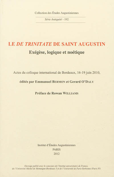 Le De Trinitate de saint Augustin : exégèse, logique et noétique : actes du colloque international de Bordeaux, 16-19 juin 2010