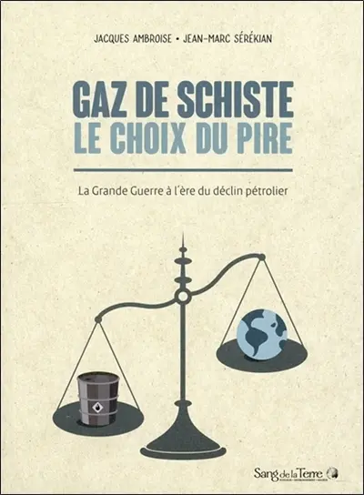 Gaz de schiste : le choix du pire : la grande guerre à l'ère du déclin pétrolier