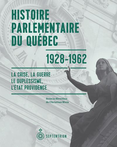 Histoire parlementaire du Québec, 1928-1962 : la Crise, la guerre, le duplessisme, l'Etat providence