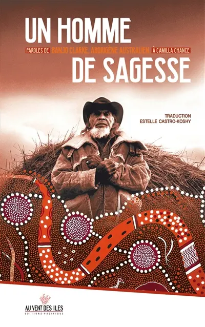 Un homme de sagesse : paroles de Banjo Clarke, aborigène australien, à Camille Chance