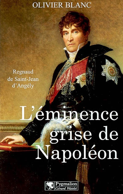 l'éminence grise de napoléon : regnaud de saint-jean d'angély