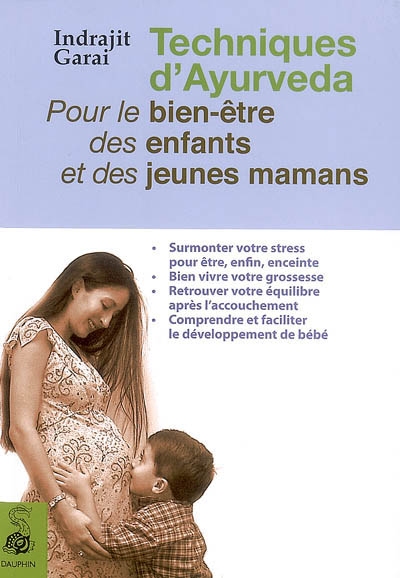 Techniques d'ayurveda pour le bien-être des enfants et des jeunes mamans : surmonter votre stress pour être enfin enceinte, bien vivre votre grossesse, retrouver votre équilibre après l'accouchement, comprendre et faciliter le développement de bébé