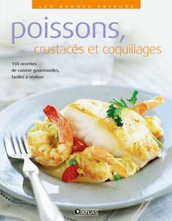 Poissons, crustacés et coquillages : 150 recettes de cuisine gourmandes, faciles à réaliser