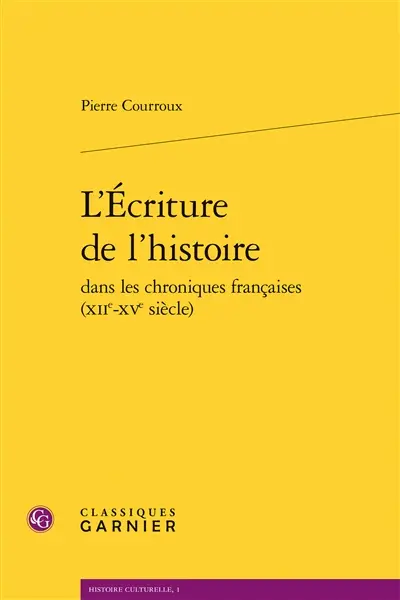 L'écriture de l'histoire dans les chroniques françaises (XIIe-XVe siècle)