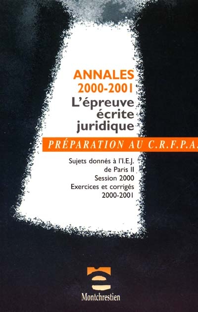 Annales 2000-2001, l'épreuve écrite juridique : sujets donnés à l'IEJ de Paris II, session 2000, exercices et corrigés 2000-2001