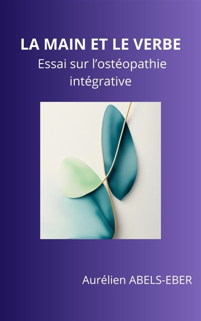 La Main et le Verbe : Essai sur l'ostéopathie intégrative
